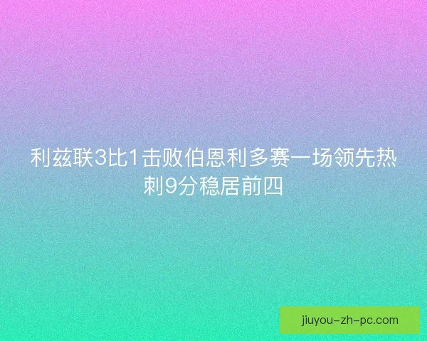 利兹联3比1击败伯恩利多赛一场领先热刺9分稳居前四