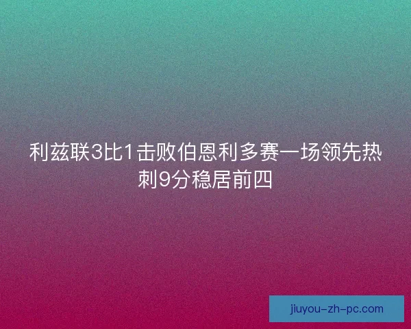 利兹联3比1击败伯恩利多赛一场领先热刺9分稳居前四
